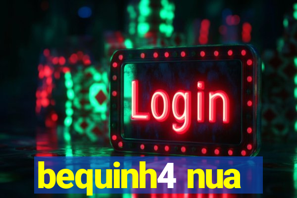 bequinh4 nua